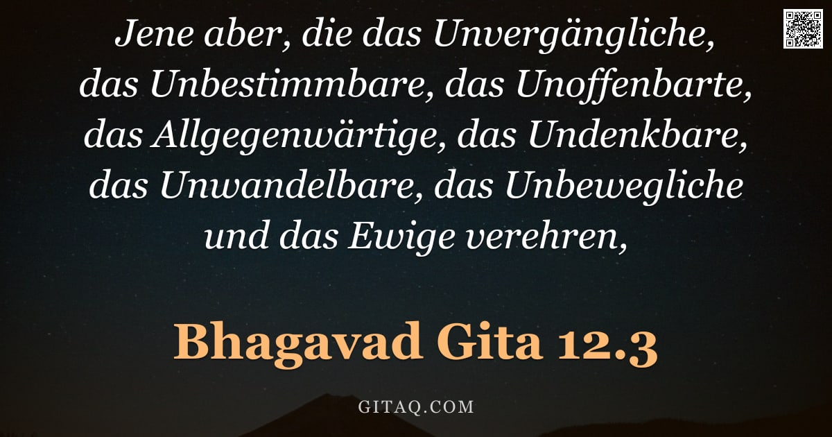 Bhagavad Gita 12.3 — "Jene aber, die das Unvergängliche, das Unbestimmbare, das Unoffenbarte, das Allgegenwärtige, das Und"