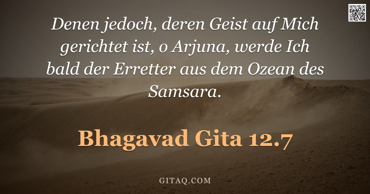 Bhagavad Gita 12.7 — "Denen jedoch, deren Geist auf Mich gerichtet ist, o Arjuna, werde Ich bald der Erretter aus dem Ozea"