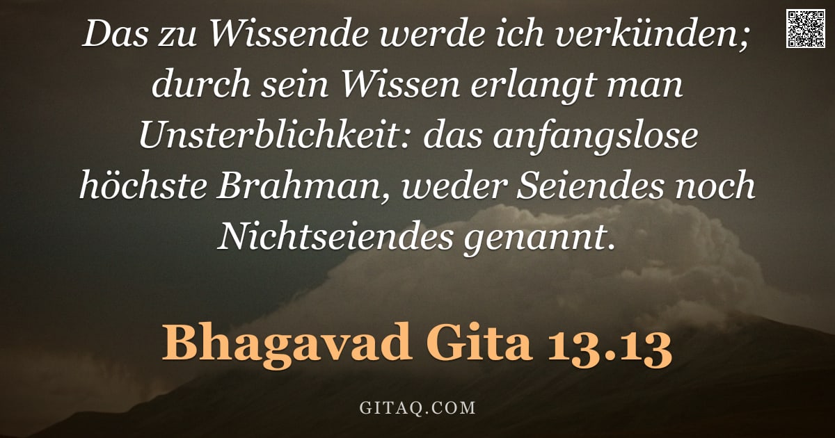 Bhagavad Gita 13.13 — "Das zu Wissende werde ich verkünden; durch sein Wissen erlangt man Unsterblichkeit: das anfangslose "