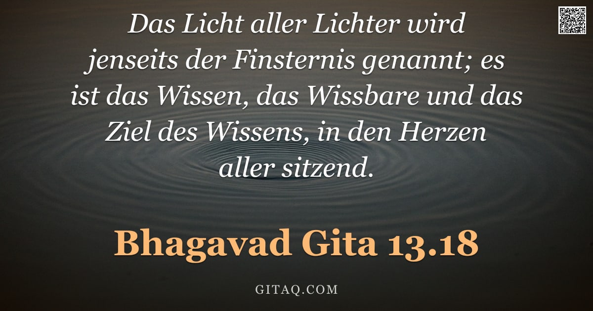 Bhagavad Gita 13.18 — "Das Licht aller Lichter wird jenseits der Finsternis genannt; es ist das Wissen, das Wissbare und da"