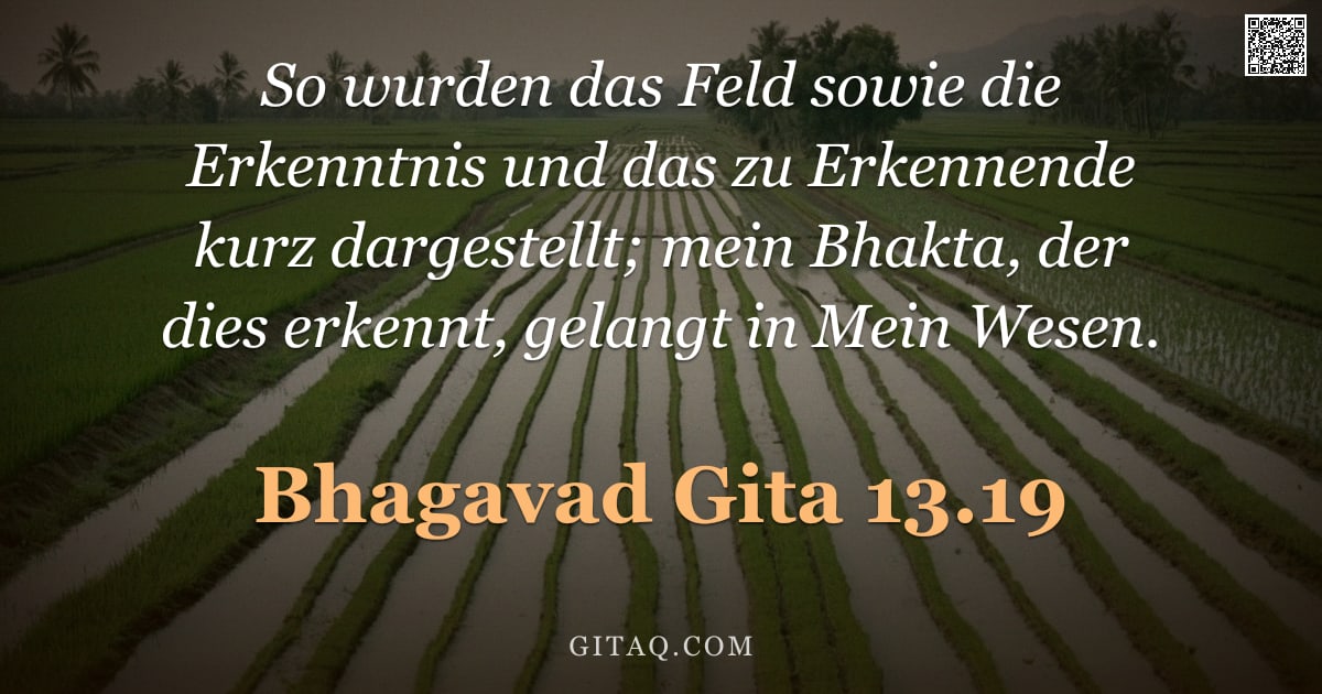 Bhagavad Gita 13.19 — "So wurden das Feld sowie die Erkenntnis und das zu Erkennende kurz dargestellt; mein Bhakta, der die"