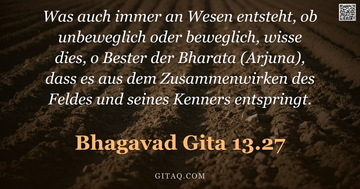Bhagavad Gita 13.27 — "Was auch immer an Wesen entsteht, ob unbeweglich oder beweglich, wisse dies, o Bester der Bharata (A"