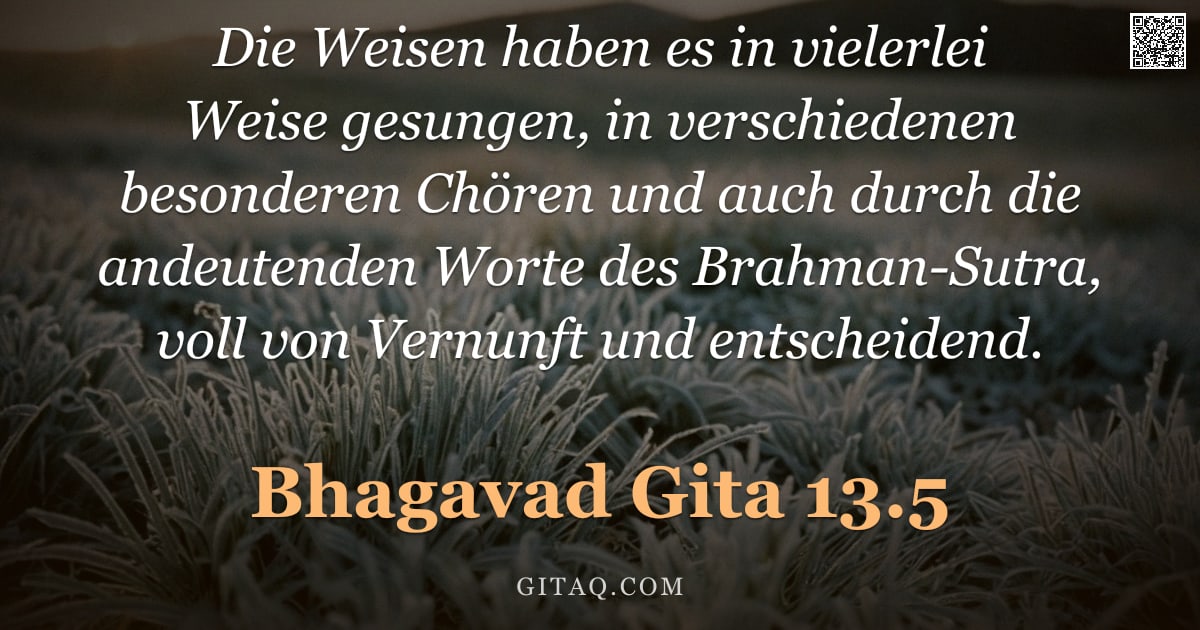 Bhagavad Gita 13.5 — "Die Weisen haben es in vielerlei Weise gesungen, in verschiedenen besonderen Chören und auch durch d"