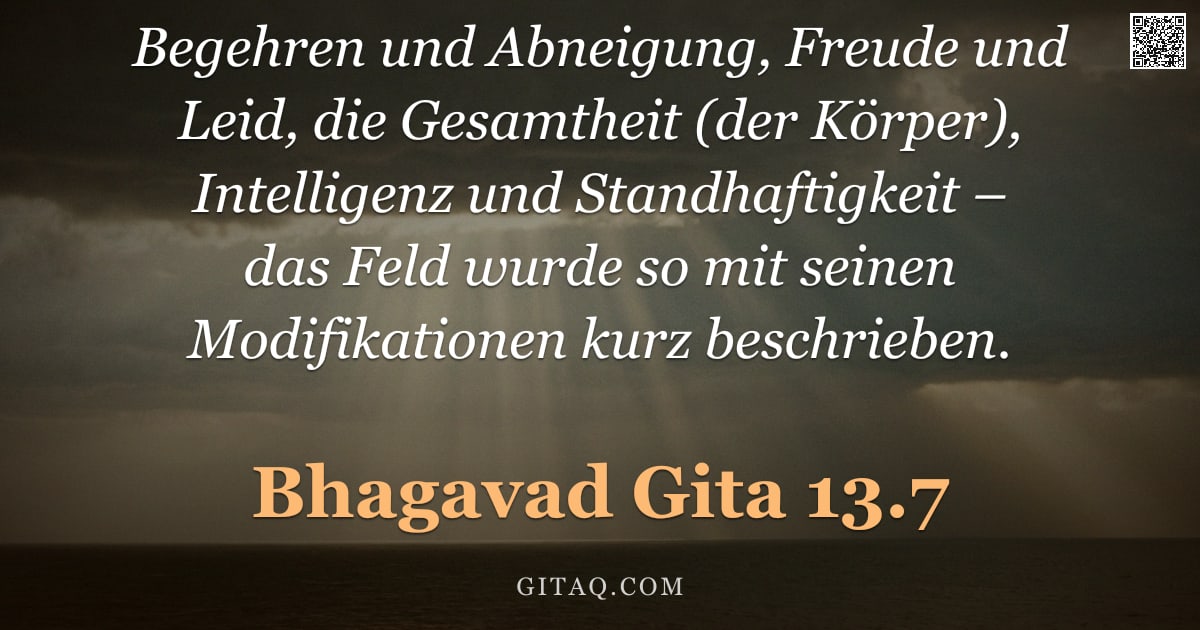 Bhagavad Gita 13.7 — "Begehren und Abneigung, Freude und Leid, die Gesamtheit (der Körper), Intelligenz und Standhaftigkei"