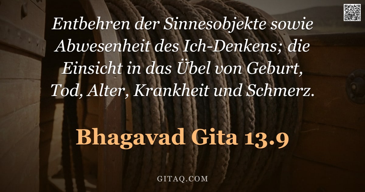 Bhagavad Gita 13.9 — "Entbehren der Sinnesobjekte sowie Abwesenheit des Ich-Denkens; die Einsicht in das Übel von Geburt, "