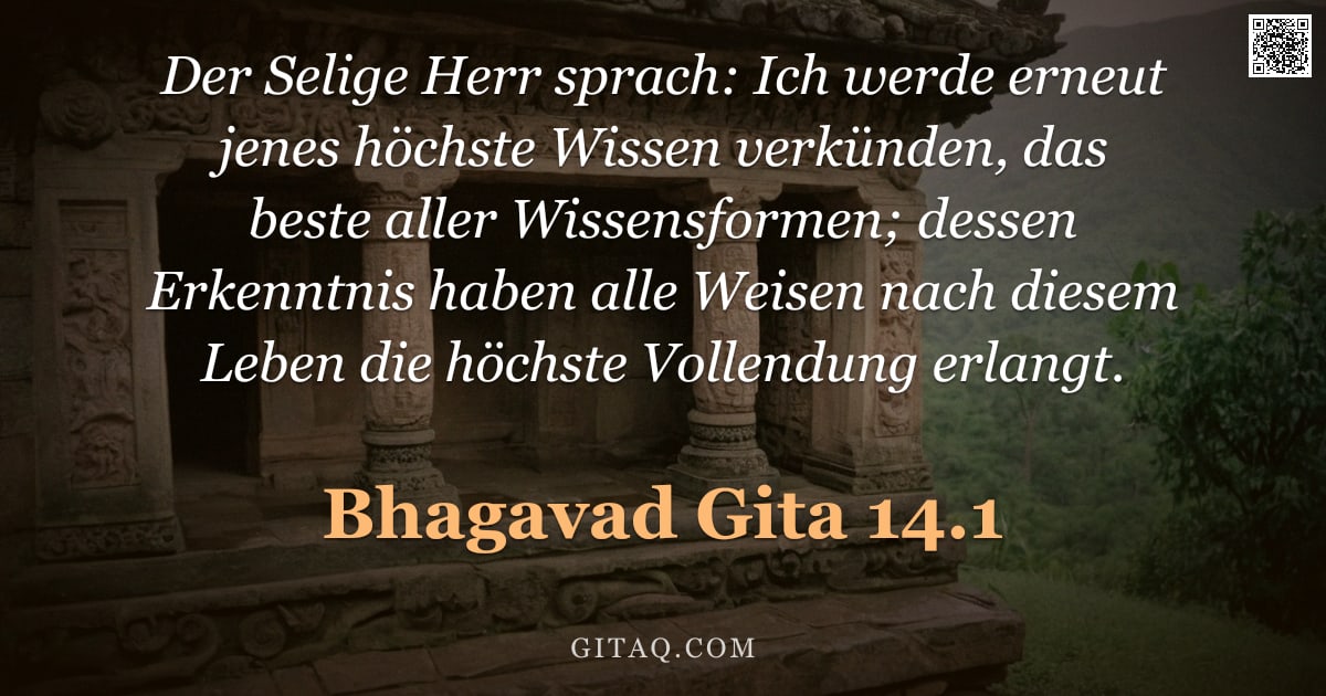 Bhagavad Gita 14.1 — "Der Selige Herr sprach: Ich werde erneut jenes höchste Wissen verkünden, das beste aller Wissensform"