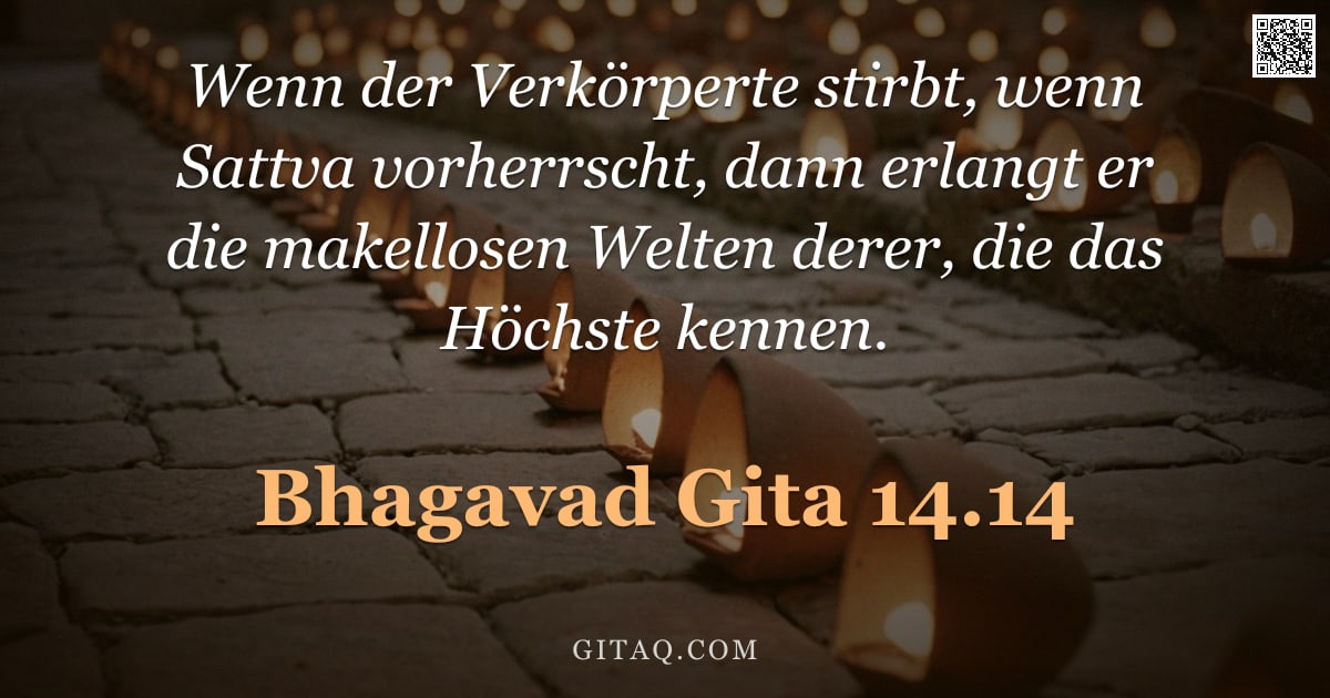 Bhagavad Gita 14.14 — "Wenn der Verkörperte stirbt, wenn Sattva vorherrscht, dann erlangt er die makellosen Welten derer, d"