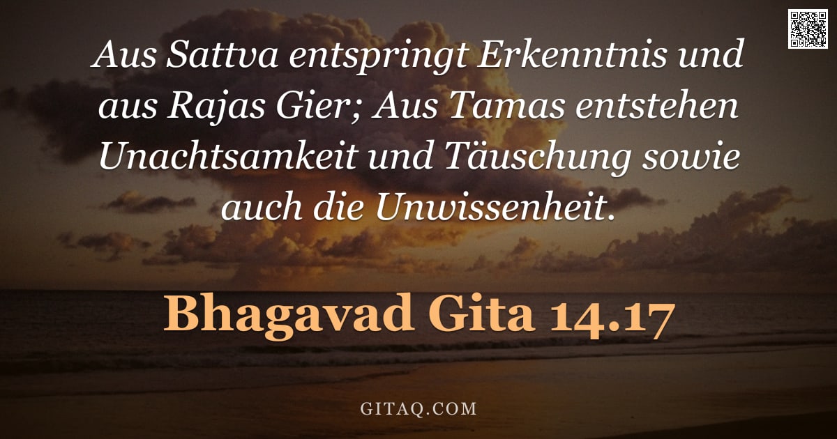 Bhagavad Gita 14.17 — "Aus Sattva entspringt Erkenntnis und aus Rajas Gier; Aus Tamas entstehen Unachtsamkeit und Täuschung"
