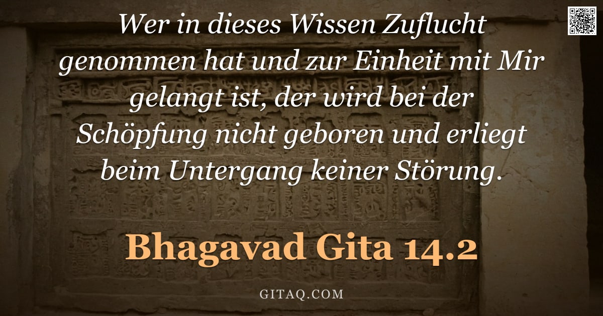 Bhagavad Gita 14.2 — "Wer in dieses Wissen Zuflucht genommen hat und zur Einheit mit Mir gelangt ist, der wird bei der Sch"