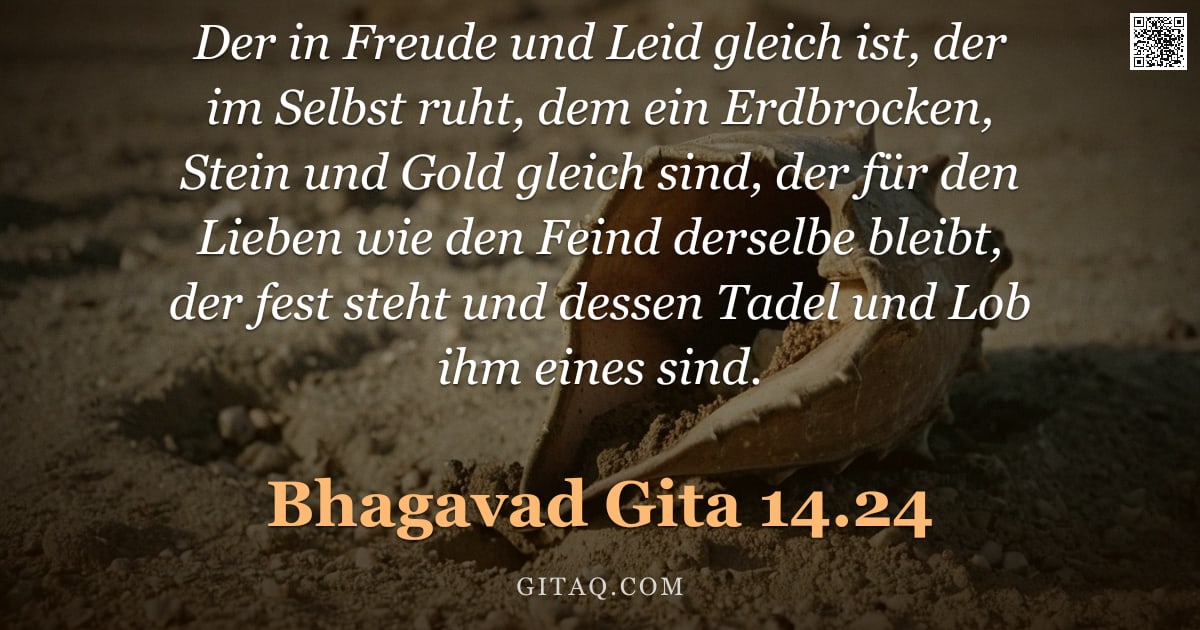 Bhagavad Gita 14.24 — "Der in Freude und Leid gleich ist, der im Selbst ruht, dem ein Erdbrocken, Stein und Gold gleich sin"