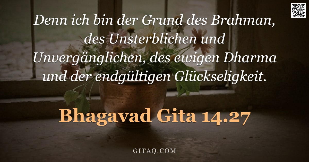 Bhagavad Gita 14.27 — "Denn ich bin der Grund des Brahman, des Unsterblichen und Unvergänglichen, des ewigen Dharma und der"