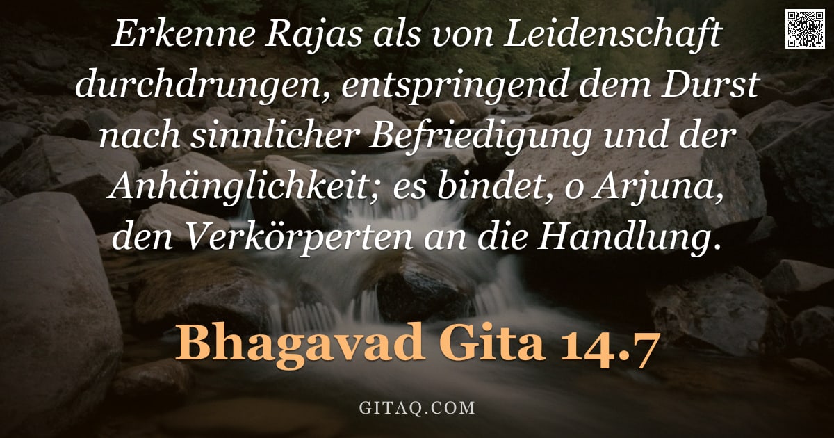 Bhagavad Gita 14.7 — "Erkenne Rajas als von Leidenschaft durchdrungen, entspringend dem Durst nach sinnlicher Befriedigung"