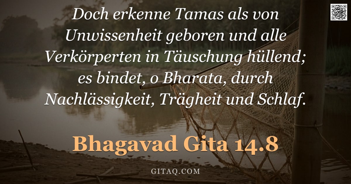 Bhagavad Gita 14.8 — "Doch erkenne Tamas als von Unwissenheit geboren und alle Verkörperten in Täuschung hüllend; es binde"