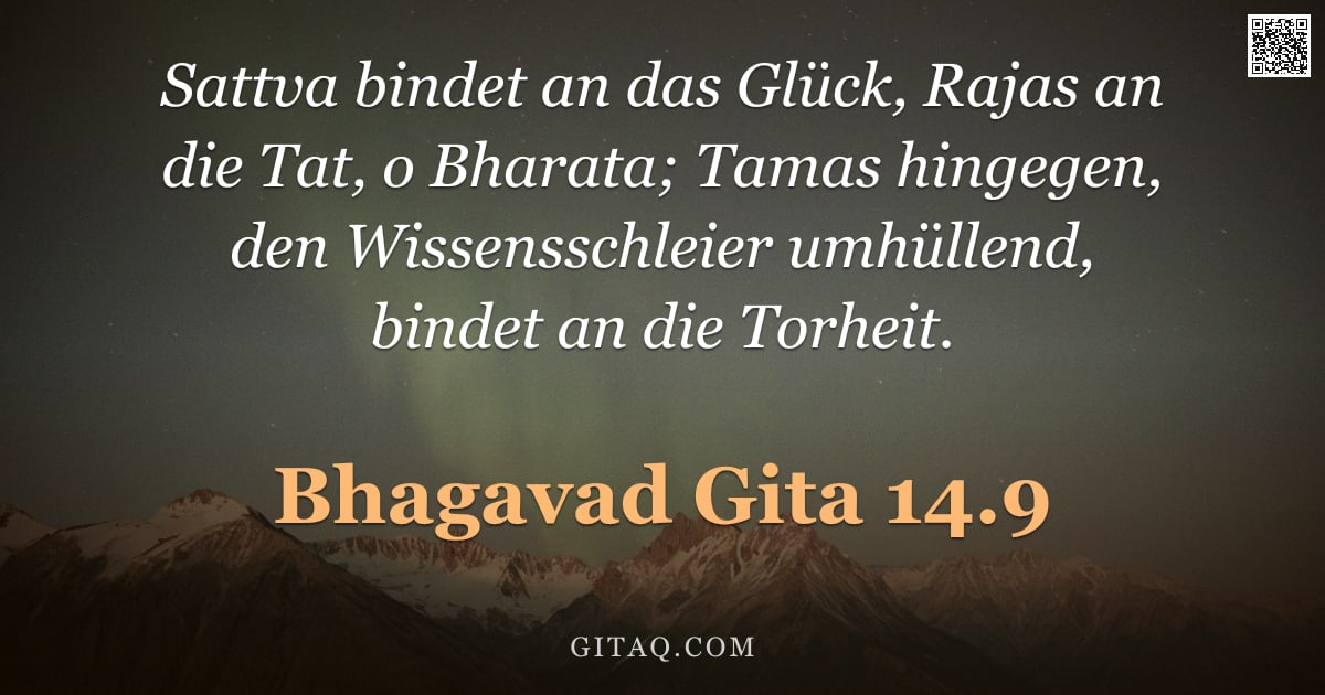 Bhagavad Gita 14.9 — "Sattva bindet an das Glück, Rajas an die Tat, o Bharata; Tamas hingegen, den Wissensschleier umhülle"