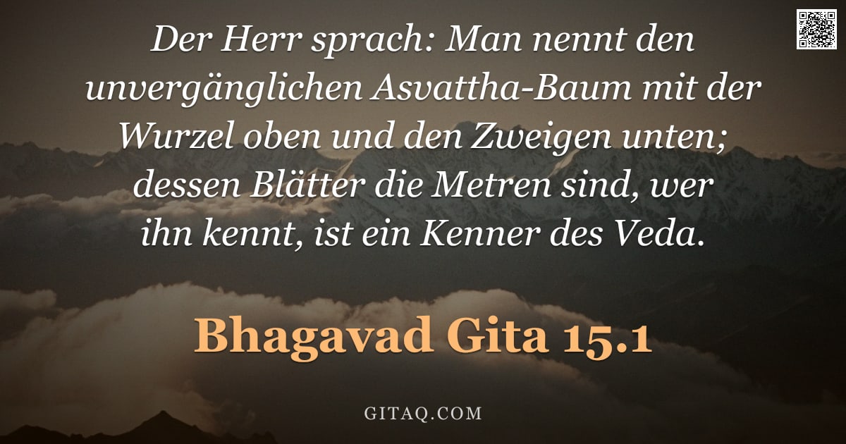 Bhagavad Gita 15.1 — "Der Herr sprach: Man nennt den unvergänglichen Asvattha-Baum mit der Wurzel oben und den Zweigen unt"