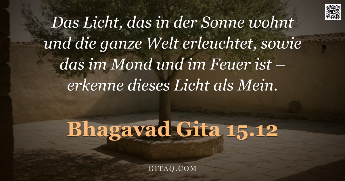 Bhagavad Gita 15.12 — "Das Licht, das in der Sonne wohnt und die ganze Welt erleuchtet, sowie das im Mond und im Feuer ist "