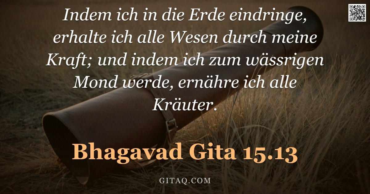 Bhagavad Gita 15.13 — "Indem ich in die Erde eindringe, erhalte ich alle Wesen durch meine Kraft; und indem ich zum wässrig"