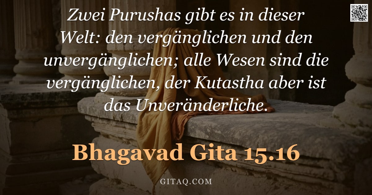 Bhagavad Gita 15.16 — "Zwei Purushas gibt es in dieser Welt: den vergänglichen und den unvergänglichen; alle Wesen sind die"