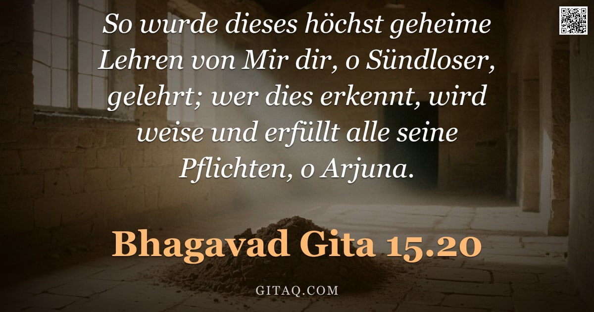 Bhagavad Gita 15.20 — "So wurde dieses höchst geheime Lehren von Mir dir, o Sündloser, gelehrt; wer dies erkennt, wird weis"