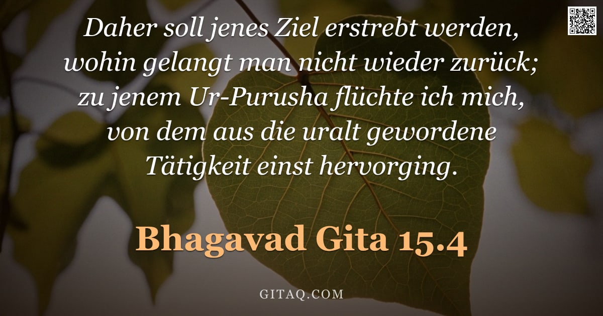 Bhagavad Gita 15.4 — "Daher soll jenes Ziel erstrebt werden, wohin gelangt man nicht wieder zurück; zu jenem Ur-Purusha fl"
