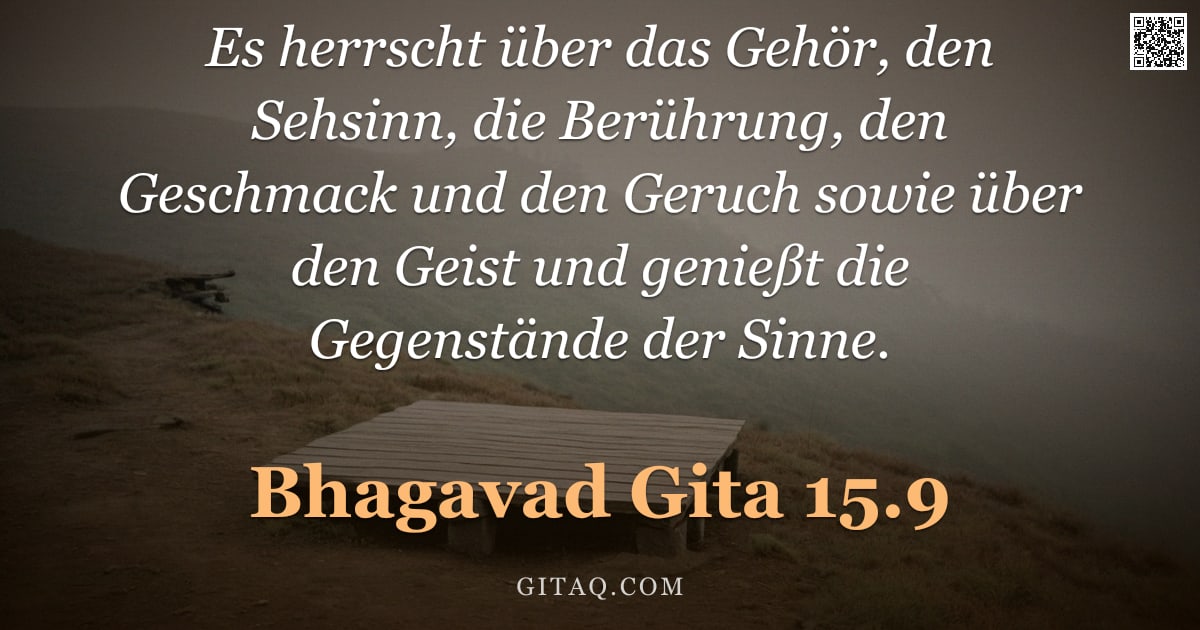 Bhagavad Gita 15.9 — "Es herrscht über das Gehör, den Sehsinn, die Berührung, den Geschmack und den Geruch sowie über den "
