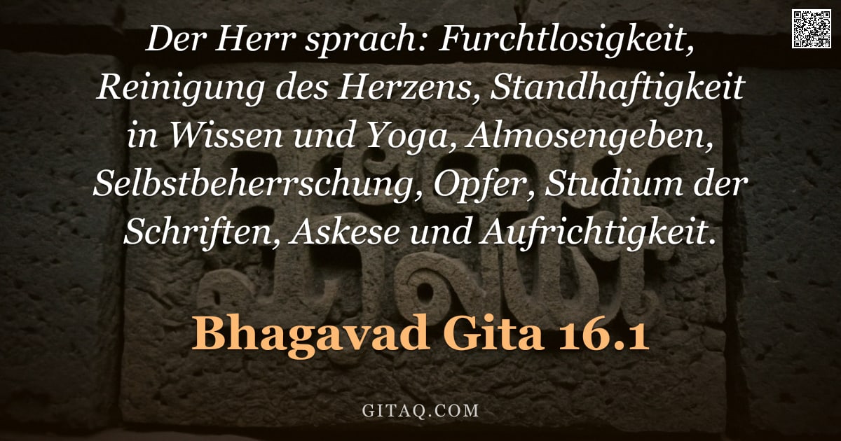 Bhagavad Gita 16.1 — "Der Herr sprach: Furchtlosigkeit, Reinigung des Herzens, Standhaftigkeit in Wissen und Yoga, Almosen"