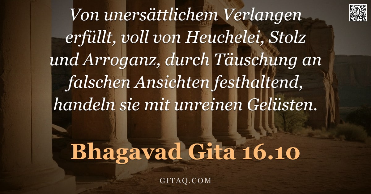 Bhagavad Gita 16.10 — "Von unersättlichem Verlangen erfüllt, voll von Heuchelei, Stolz und Arroganz, durch Täuschung an fal"