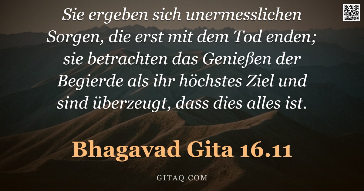 Bhagavad Gita 16.11 — "Sie ergeben sich unermesslichen Sorgen, die erst mit dem Tod enden; sie betrachten das Genießen der "