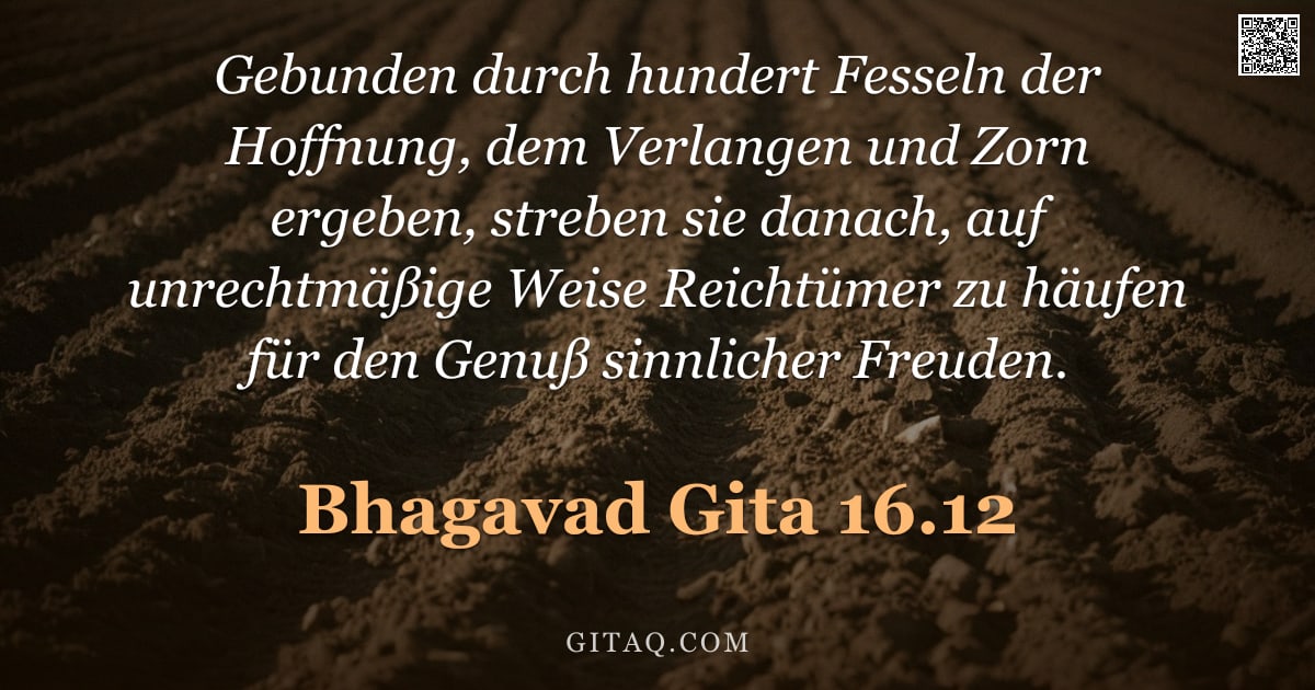 Bhagavad Gita 16.12 — "Gebunden durch hundert Fesseln der Hoffnung, dem Verlangen und Zorn ergeben, streben sie danach, auf"