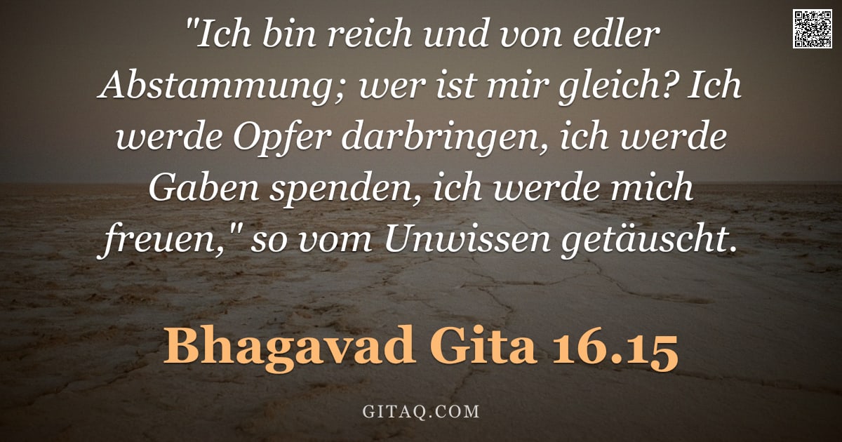 Bhagavad Gita 16.15 — ""Ich bin reich und von edler Abstammung; wer ist mir gleich? Ich werde Opfer darbringen, ich werde G"