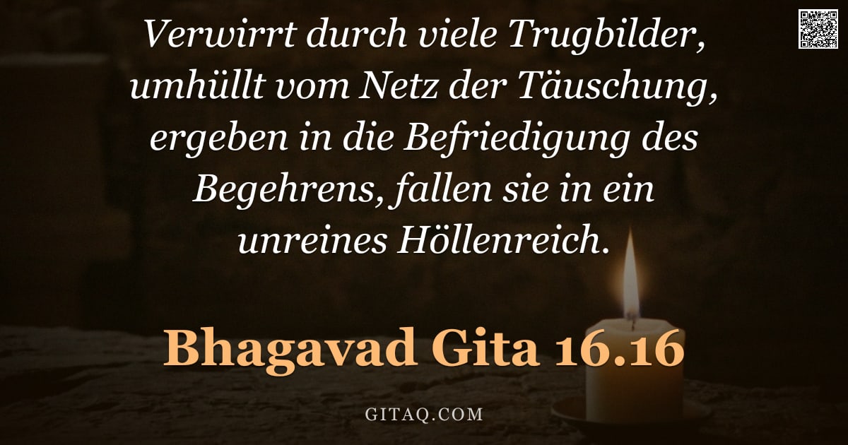 Bhagavad Gita 16.16 — "Verwirrt durch viele Trugbilder, umhüllt vom Netz der Täuschung, ergeben in die Befriedigung des Beg"
