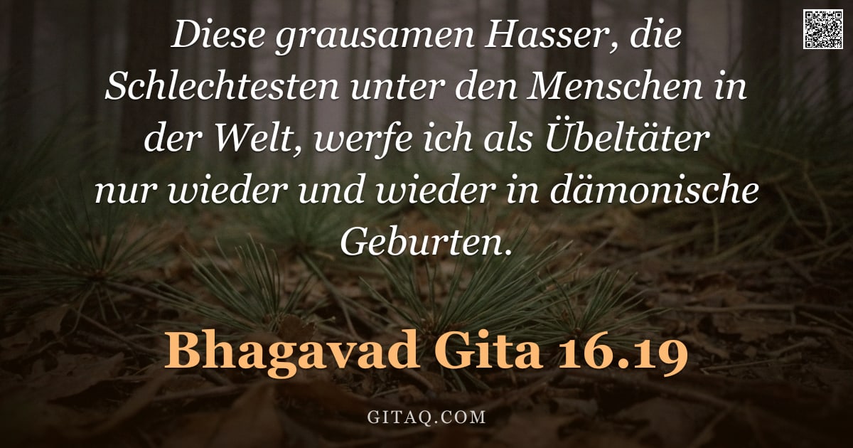 Bhagavad Gita 16.19 — "Diese grausamen Hasser, die Schlechtesten unter den Menschen in der Welt, werfe ich als Übeltäter nu"