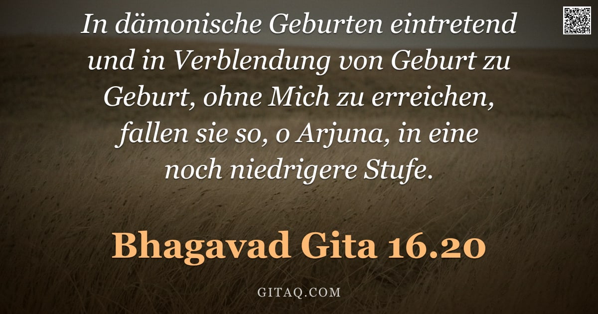 Bhagavad Gita 16.20 — "In dämonische Geburten eintretend und in Verblendung von Geburt zu Geburt, ohne Mich zu erreichen, f"