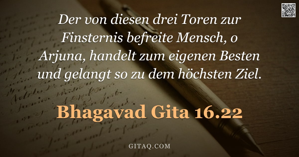 Bhagavad Gita 16.22 — "Der von diesen drei Toren zur Finsternis befreite Mensch, o Arjuna, handelt zum eigenen Besten und g"