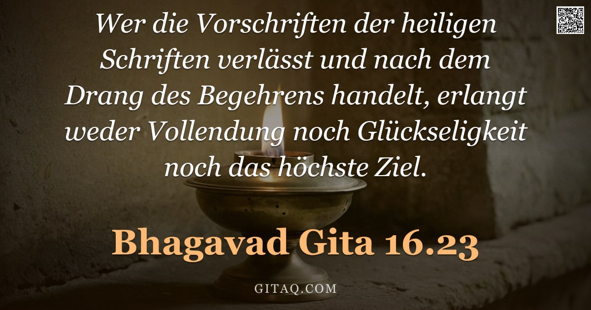 Bhagavad Gita 16.23 — "Wer die Vorschriften der heiligen Schriften verlässt und nach dem Drang des Begehrens handelt, erlan"