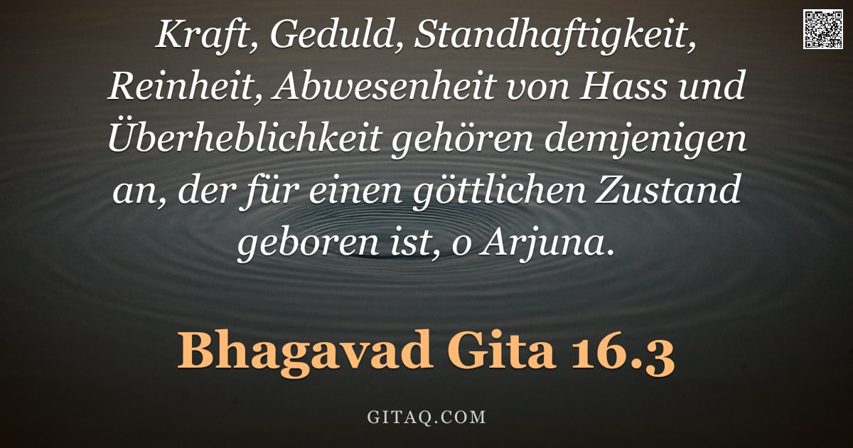 Bhagavad Gita 16.3 — "Kraft, Geduld, Standhaftigkeit, Reinheit, Abwesenheit von Hass und Überheblichkeit gehören demjenige"