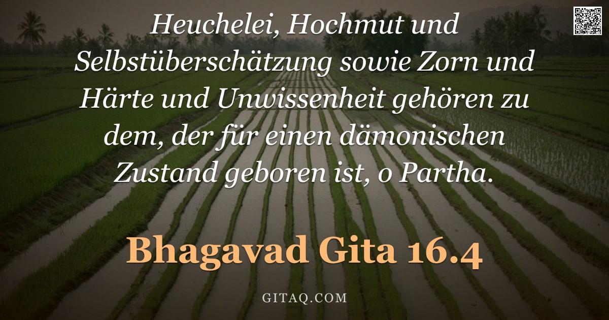 Bhagavad Gita 16.4 — "Heuchelei, Hochmut und Selbstüberschätzung sowie Zorn und Härte und Unwissenheit gehören zu dem, der"