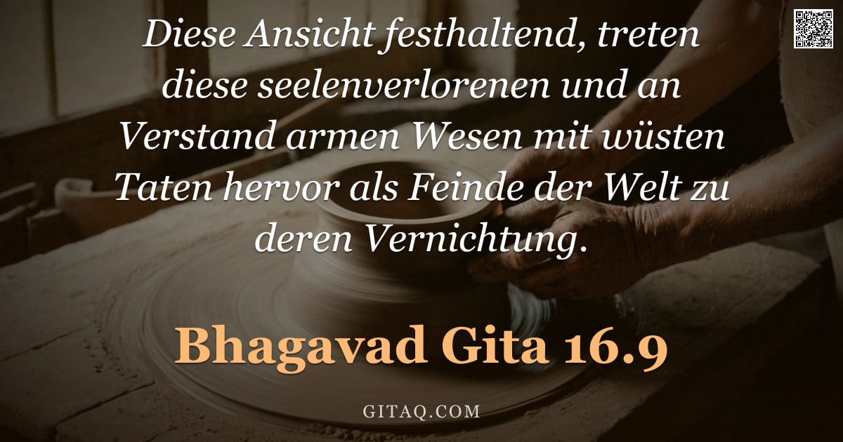 Bhagavad Gita 16.9 — "Diese Ansicht festhaltend, treten diese seelenverlorenen und an Verstand armen Wesen mit wüsten Tate"
