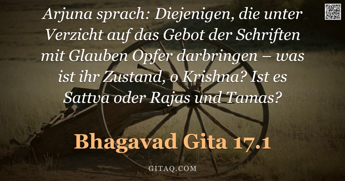 Bhagavad Gita 17.1 — "Arjuna sprach: Diejenigen, die unter Verzicht auf das Gebot der Schriften mit Glauben Opfer darbring"