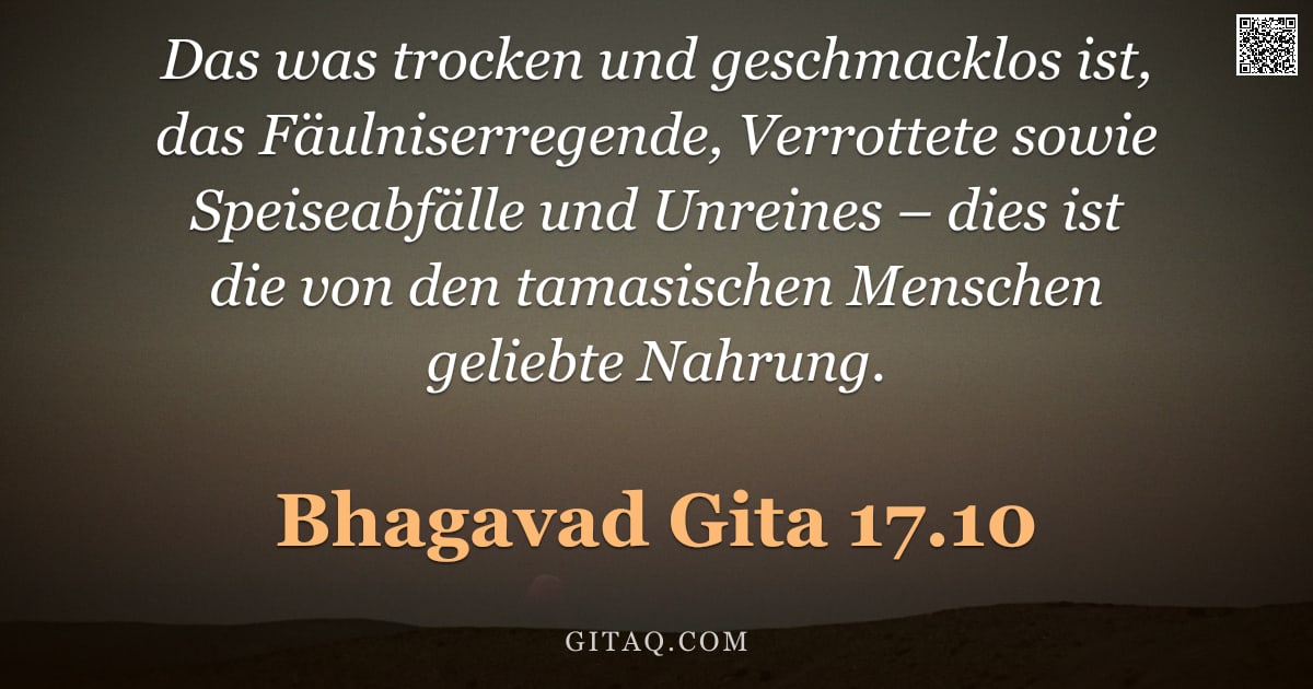 Bhagavad Gita 17.10 — "Das was trocken und geschmacklos ist, das Fäulniserregende, Verrottete sowie Speiseabfälle und Unrei"