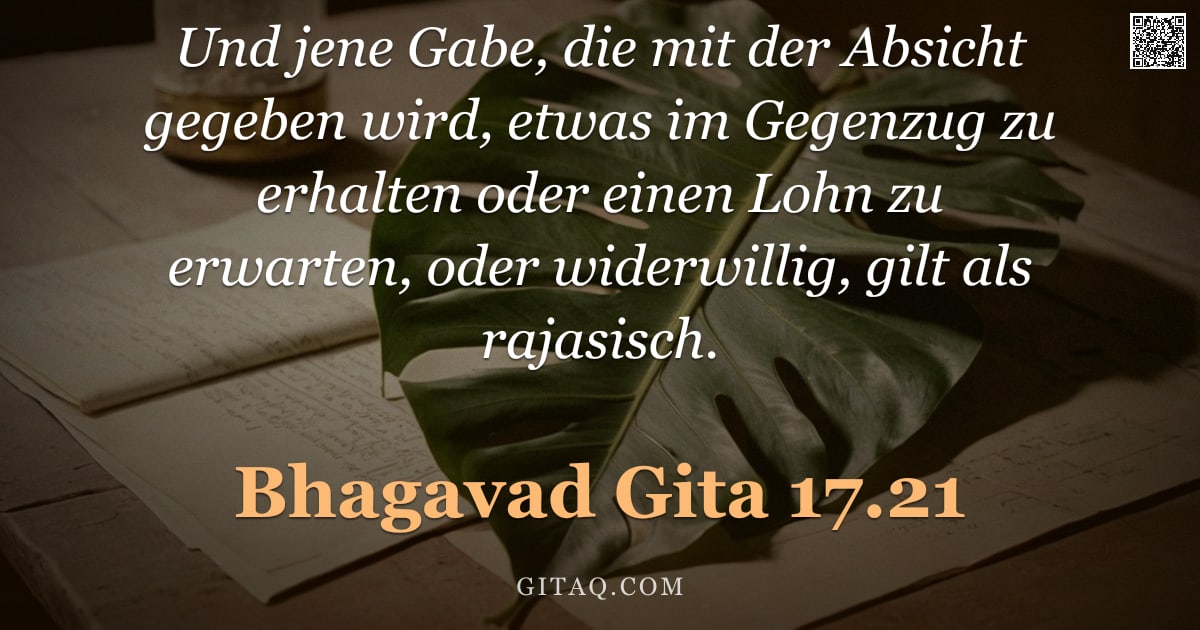 Bhagavad Gita 17.21 — "Und jene Gabe, die mit der Absicht gegeben wird, etwas im Gegenzug zu erhalten oder einen Lohn zu er"