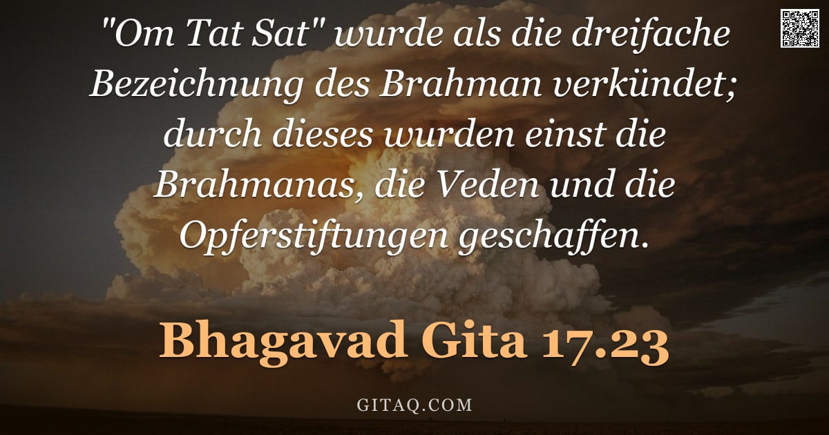 Bhagavad Gita 17.23 — ""Om Tat Sat" wurde als die dreifache Bezeichnung des Brahman verkündet; durch dieses wurden einst di"