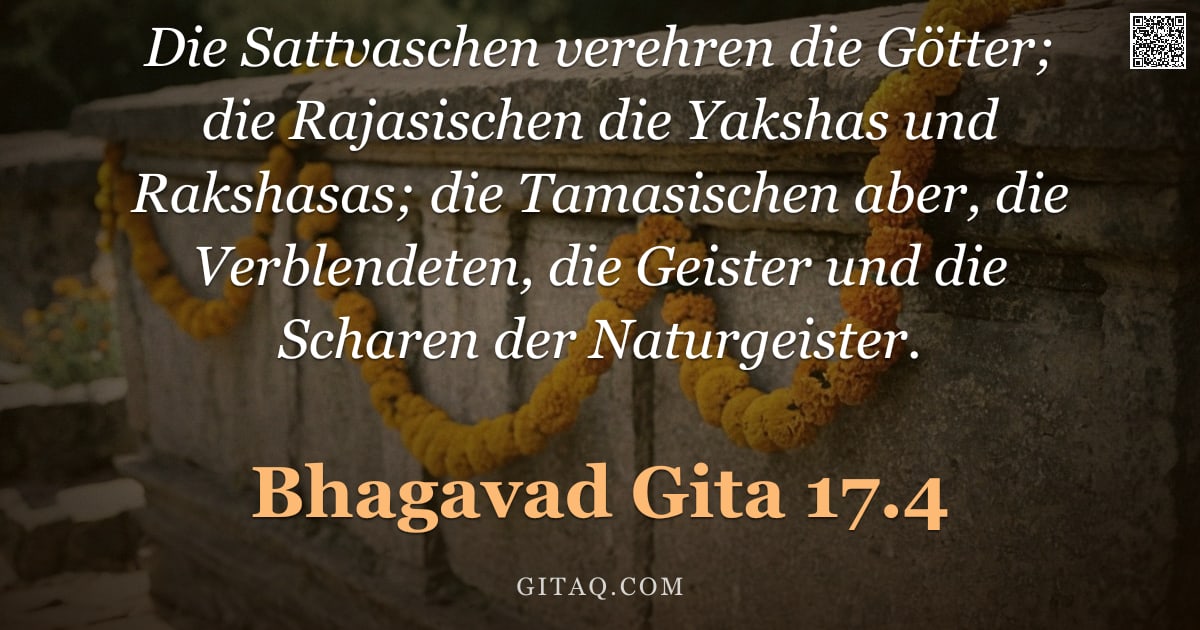Bhagavad Gita 17.4 — "Die Sattvaschen verehren die Götter; die Rajasischen die Yakshas und Rakshasas; die Tamasischen aber"