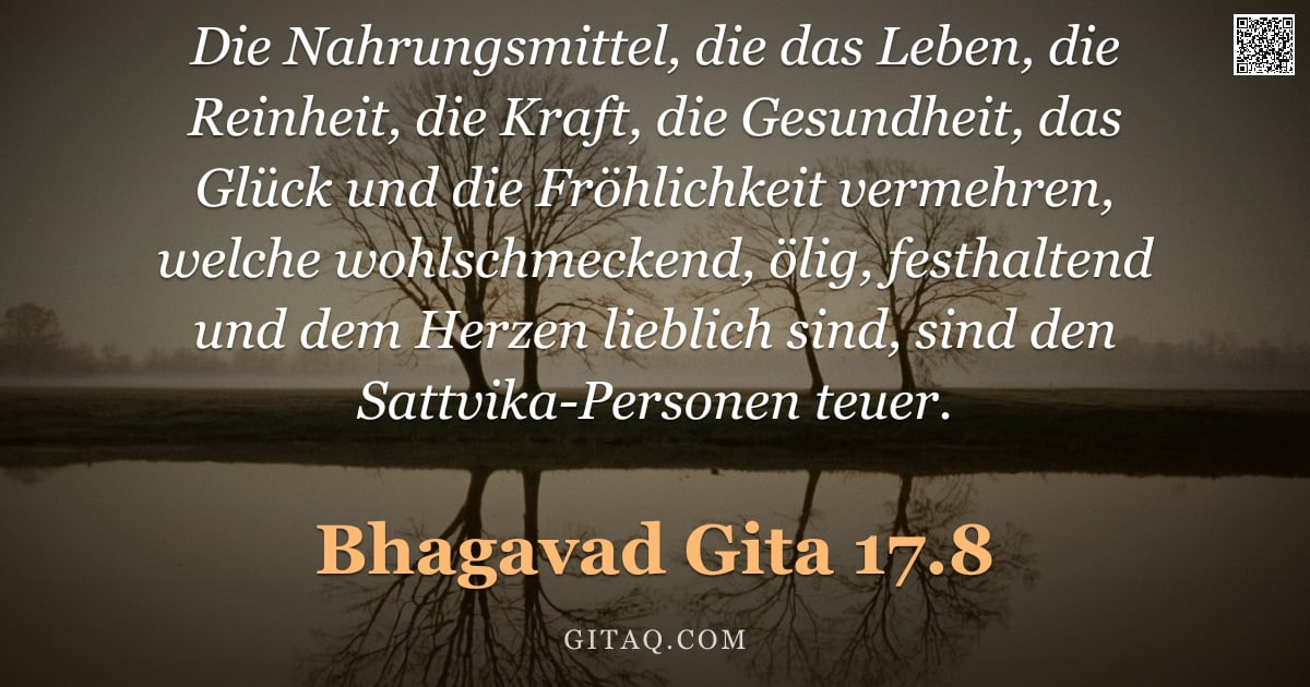 Bhagavad Gita 17.8 — "Die Nahrungsmittel, die das Leben, die Reinheit, die Kraft, die Gesundheit, das Glück und die Fröhli"