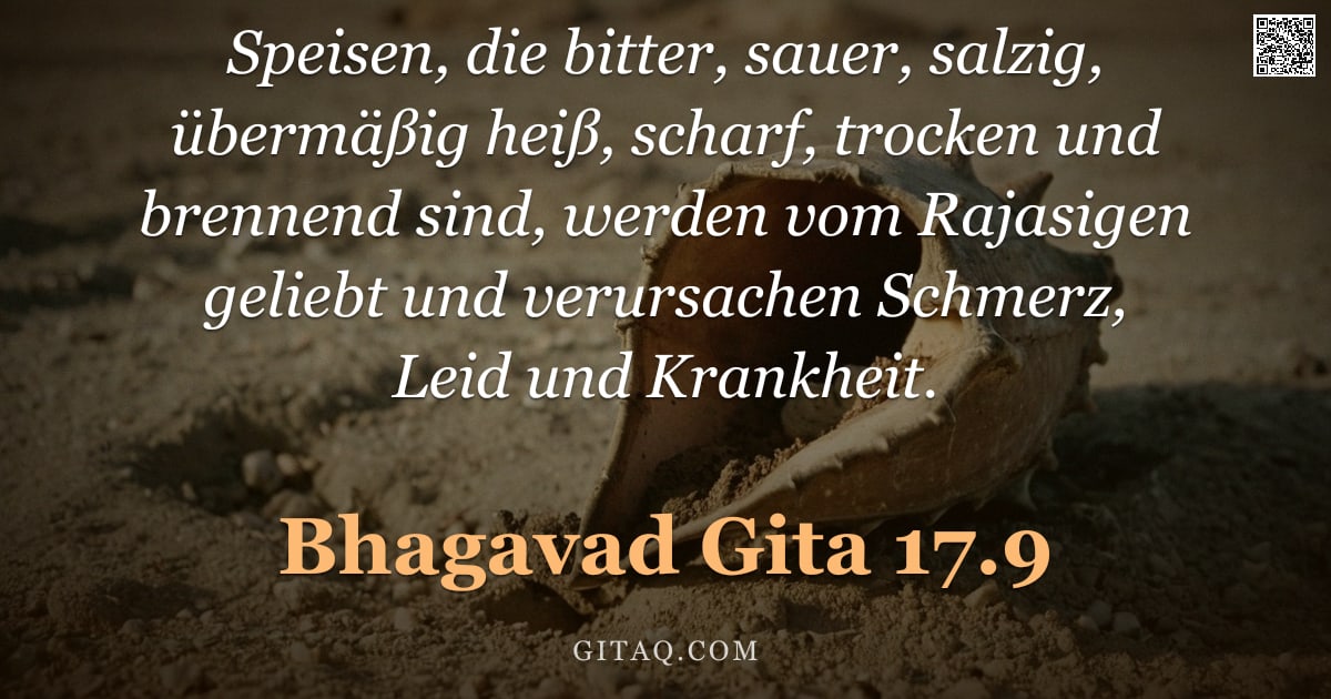 Bhagavad Gita 17.9 — "Speisen, die bitter, sauer, salzig, übermäßig heiß, scharf, trocken und brennend sind, werden vom Ra"