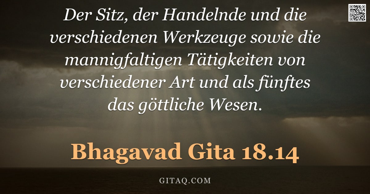 Bhagavad Gita 18.14 — "Der Sitz, der Handelnde und die verschiedenen Werkzeuge sowie die mannigfaltigen Tätigkeiten von ver"