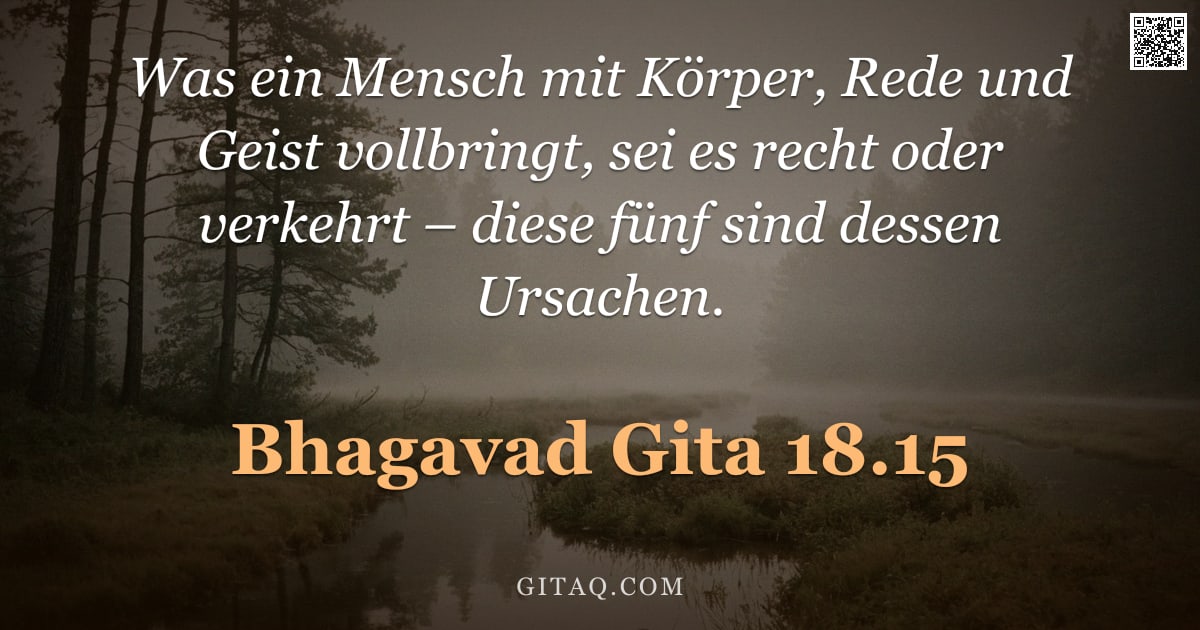 Bhagavad Gita 18.15 — "Was ein Mensch mit Körper, Rede und Geist vollbringt, sei es recht oder verkehrt – diese fünf sind d"