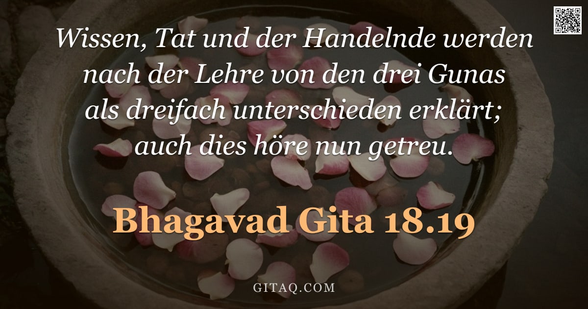 Bhagavad Gita 18.19 — "Wissen, Tat und der Handelnde werden nach der Lehre von den drei Gunas als dreifach unterschieden er"