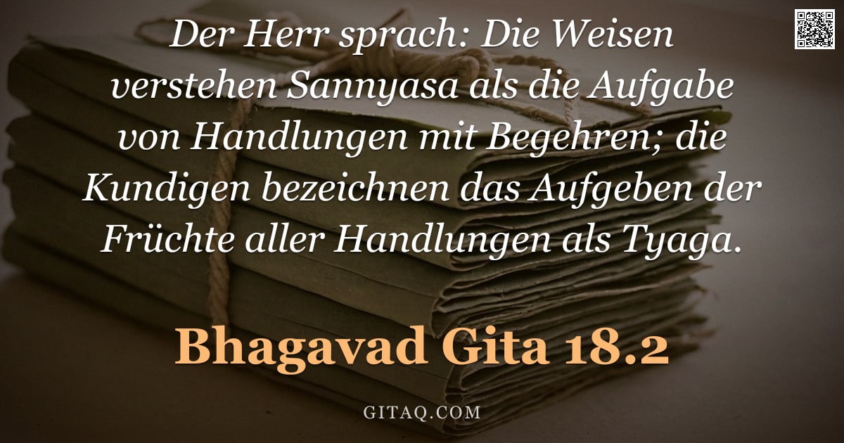 Bhagavad Gita 18.2 — "Der Herr sprach: Die Weisen verstehen Sannyasa als die Aufgabe von Handlungen mit Begehren; die Kund"