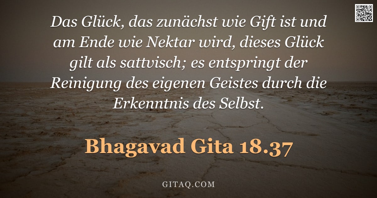 Bhagavad Gita 18.37 — "Das Glück, das zunächst wie Gift ist und am Ende wie Nektar wird, dieses Glück gilt als sattvisch; e"